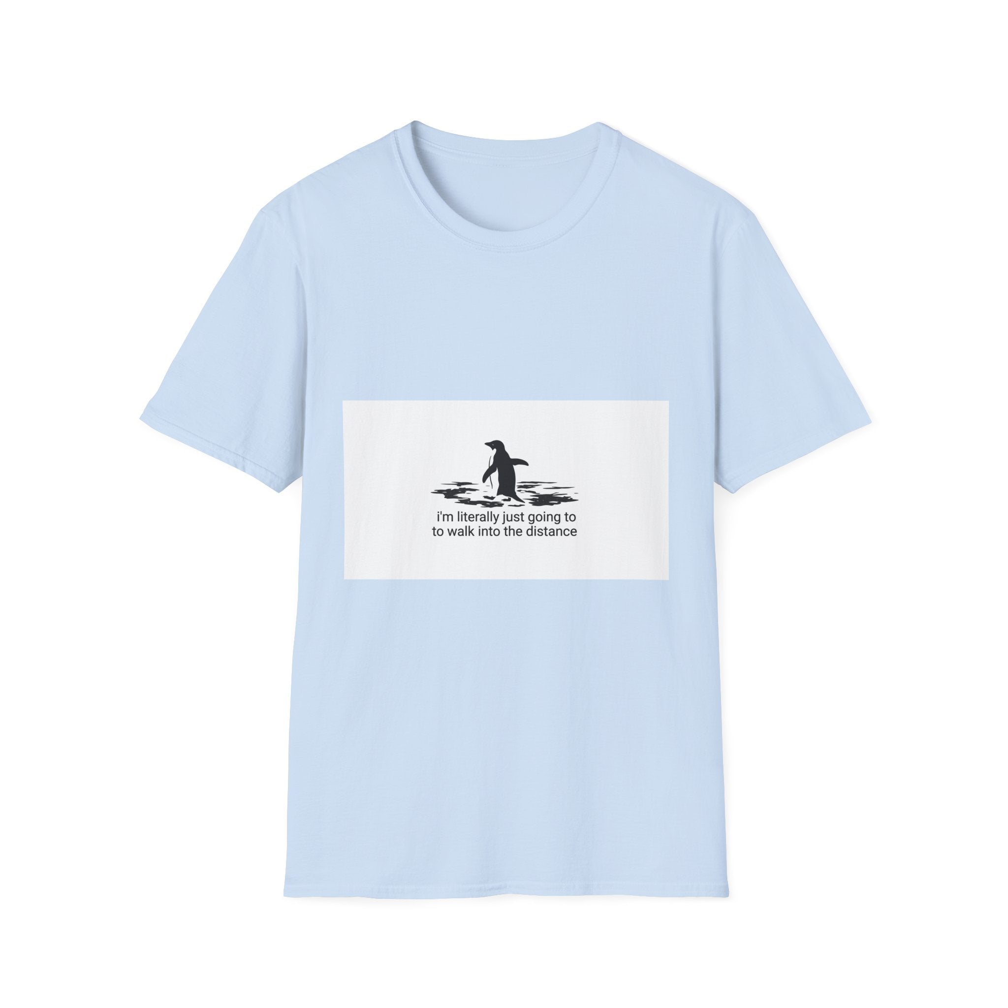 T-Shirt — Small Penguin 'I'm Literally Just Going to Walk Into the Distance' Graphic Tee